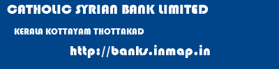 CATHOLIC SYRIAN BANK LIMITED  KERALA KOTTAYAM THOTTAKAD   banks information 